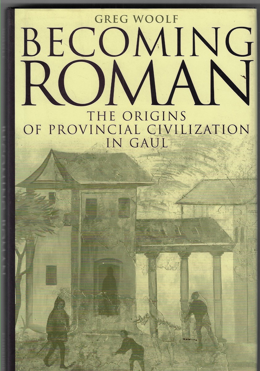 Becoming Roman The Origins of Provincial Civilization in Gaul
