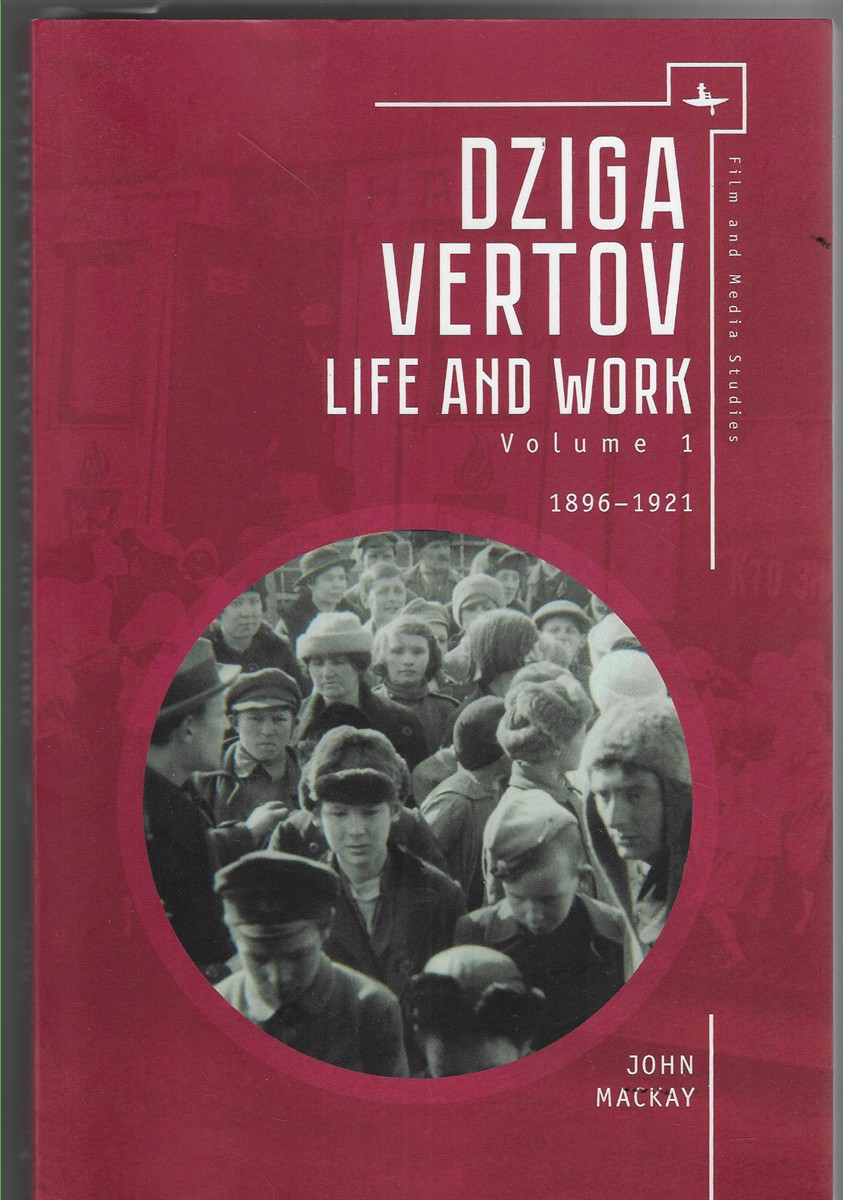 Dziga Vertov: Life and Work Volume I: 1896-1921