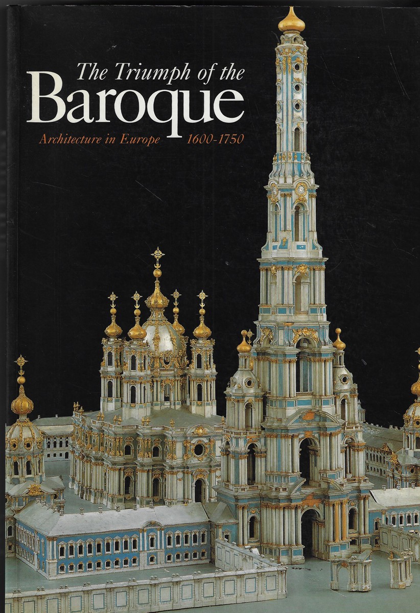 Image for The Triumph of the Baroque Architecture in Europe, 1600-1750 The Triumph of the Baroque Architecture in Europe, 1600-1750