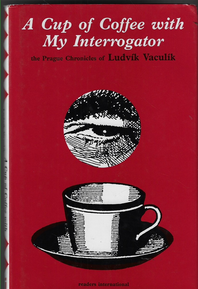 A Cup of Coffee with My Interrogator Prague Chronicles