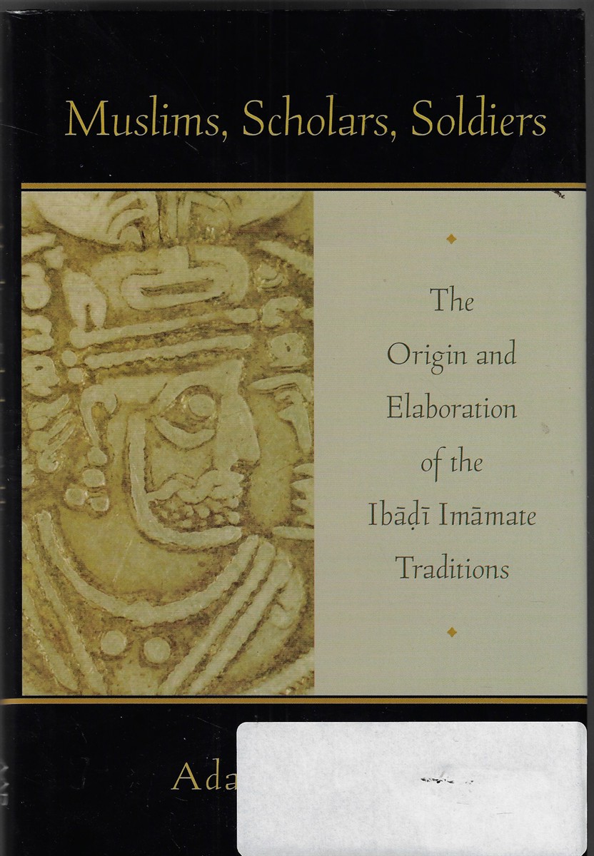 Muslims, Scholars, Soldiers The Origin and Elaboration of the Ibadi Imamate Traditions