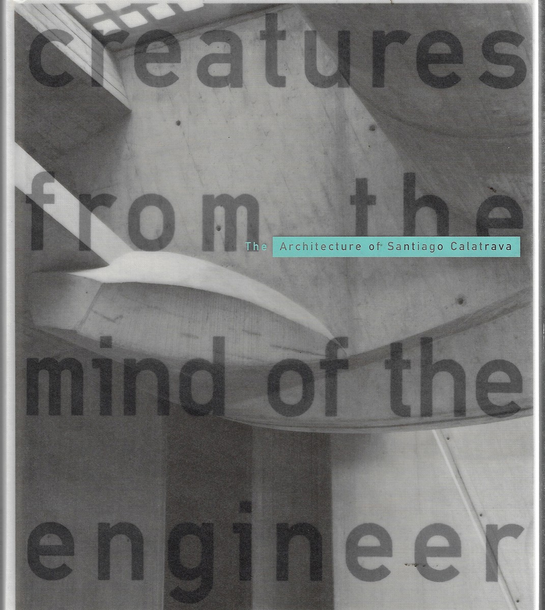 Creatures from the Mind of the Engineer: The Architecture of Santiago Calatrava [Signed by the Architect]