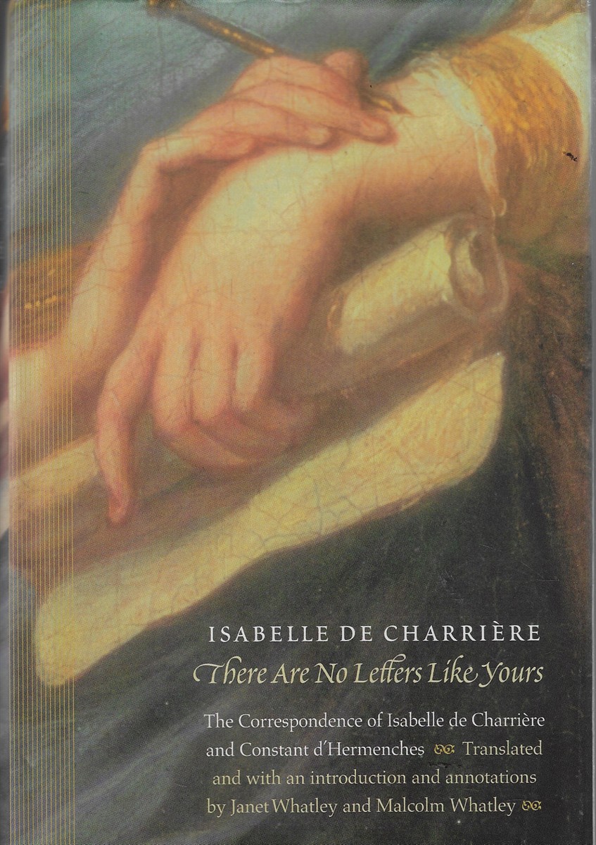 There Are No Letters like Yours [Signed by Translators] The Correspondence of Isabelle De Charriere and Constant D'Hermenches