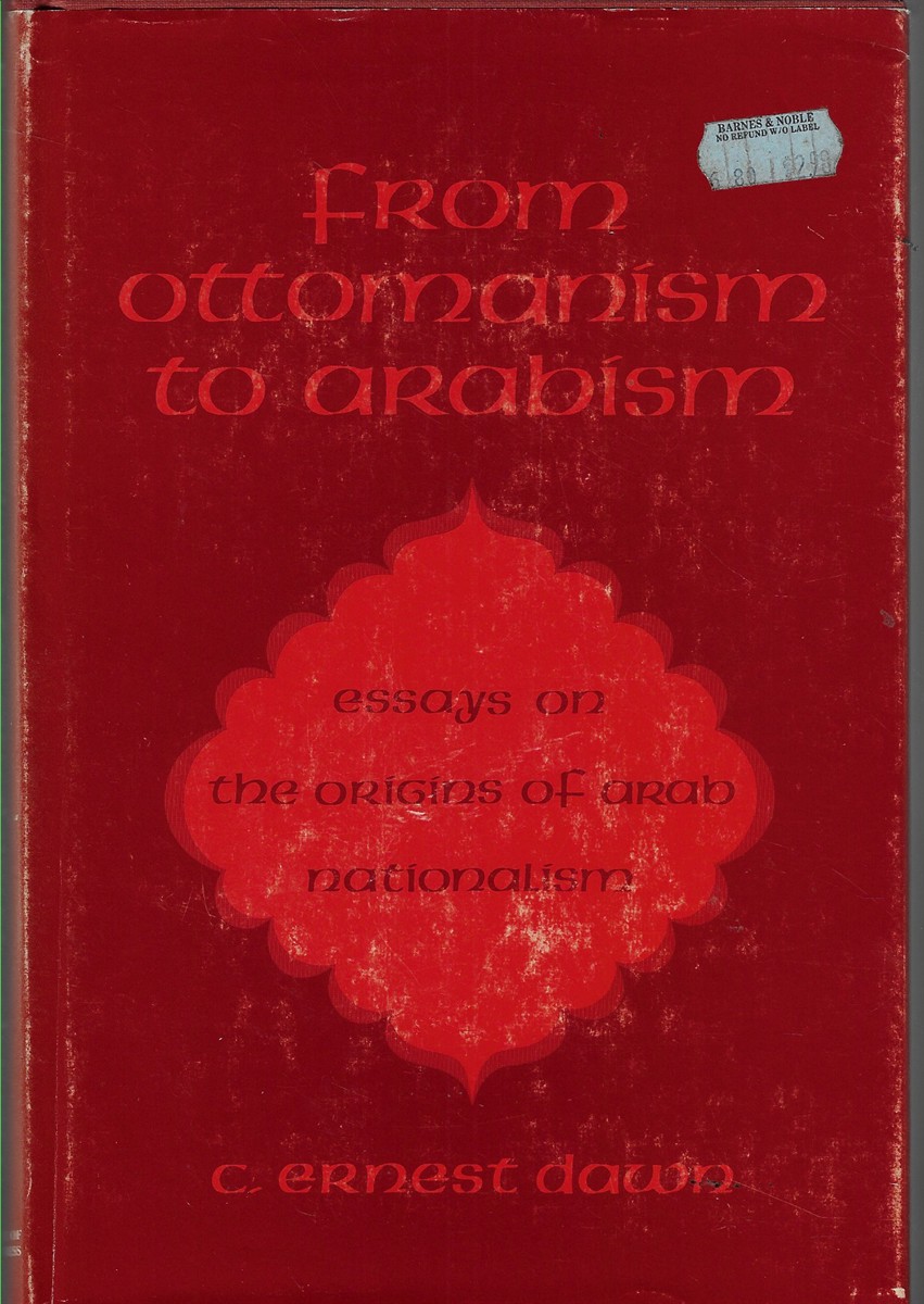 From Ottomanism to Arabism Essays on the Origins of Arab Nationalism