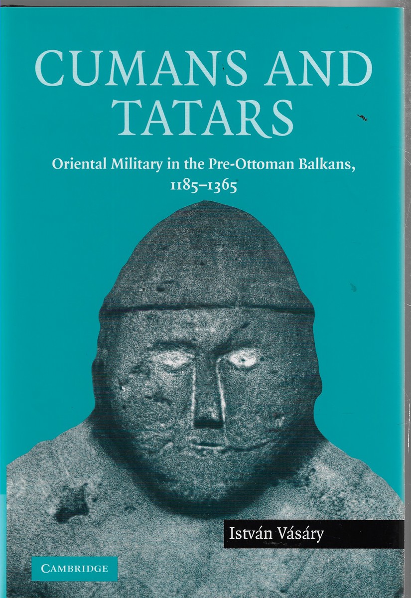 Cumans and Tatars Oriental Military in the Pre-Ottoman Balkans, 11851365