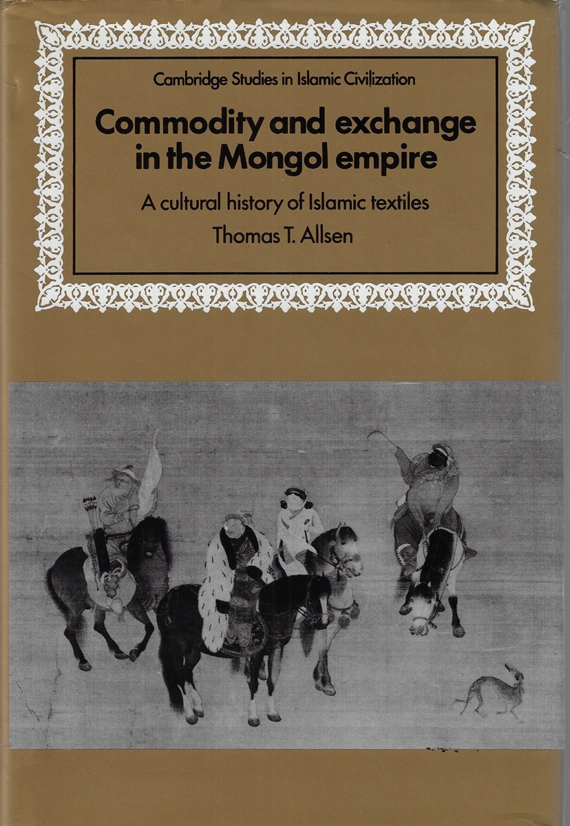 Commodity and Exchange in the Mongol Empire A Cultural History of Islamic Textiles