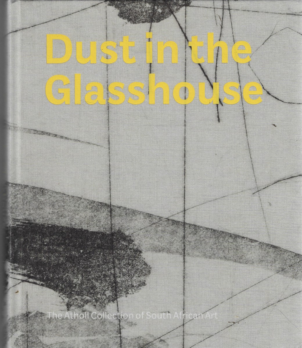 Image for Dust in the Glasshouse; The Atholl Collection of South African Art Dust in the Glasshouse; The Atholl Collection of South African Art