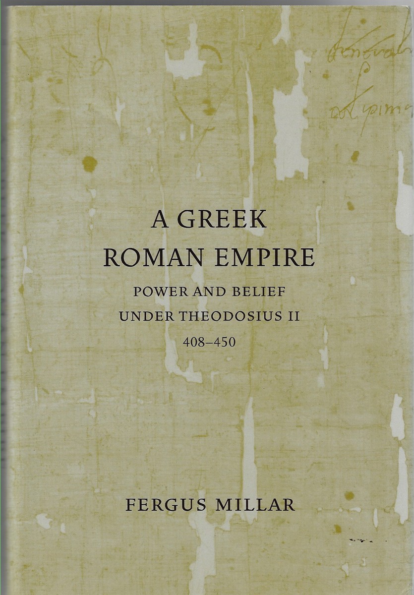 A Greek Roman Empire [Signed by the Author]; Power and Belief Under Theodosius II 408-450