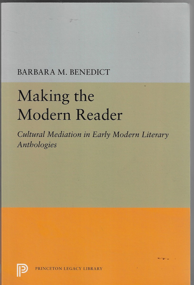 Making the Modern Reader ; Cultural Mediation in Early Modern Literary Anthologies