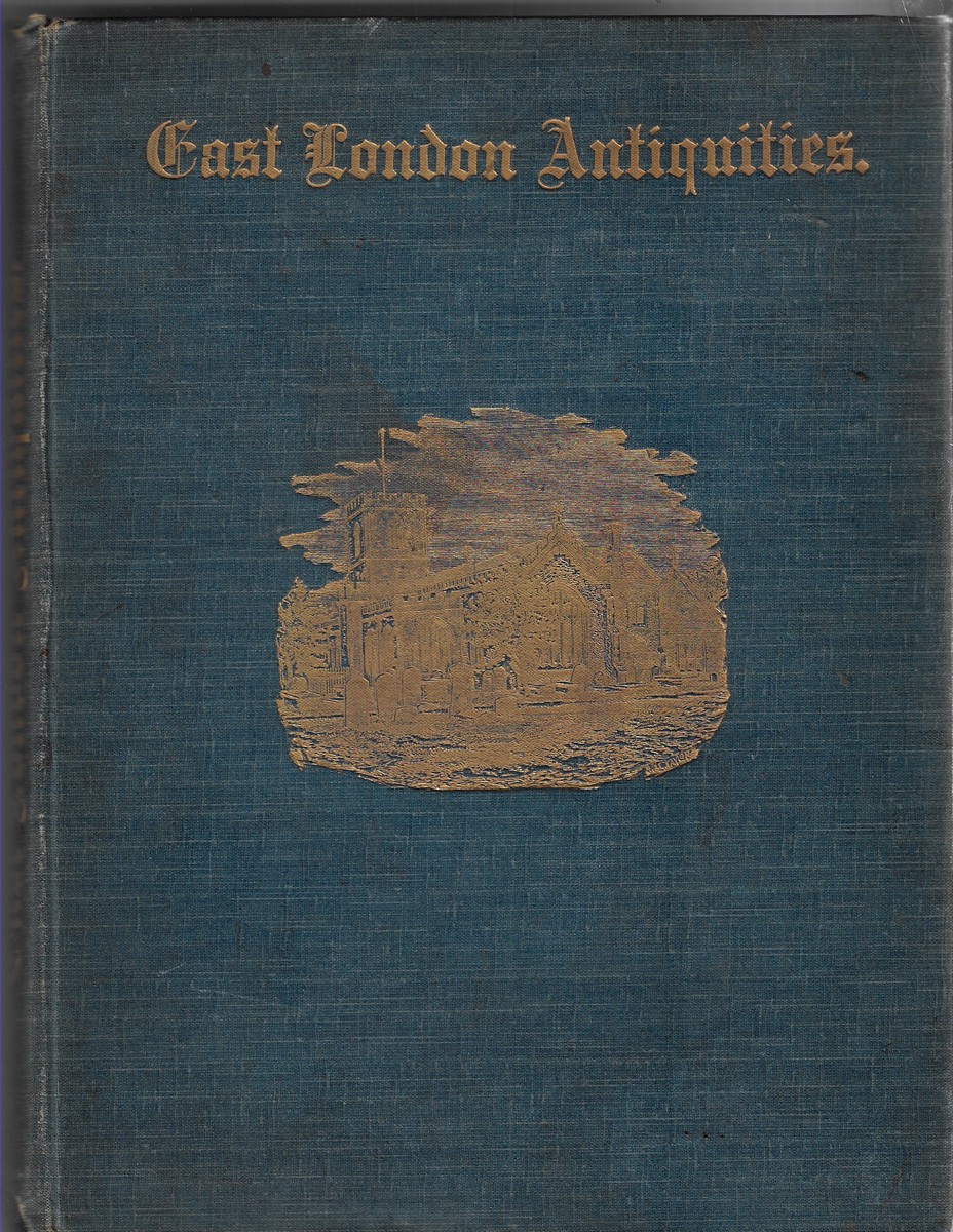 East London Antiquities; Some Records of East London in the Days of Old