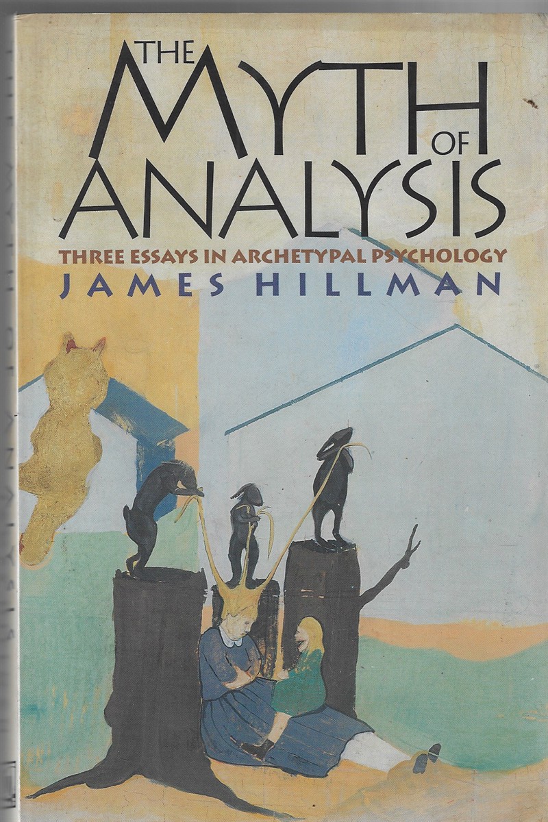Image for The Myth of Analysis; Three Essays in Archetypal Psychology The Myth of Analysis; Three Essays in Archetypal Psychology