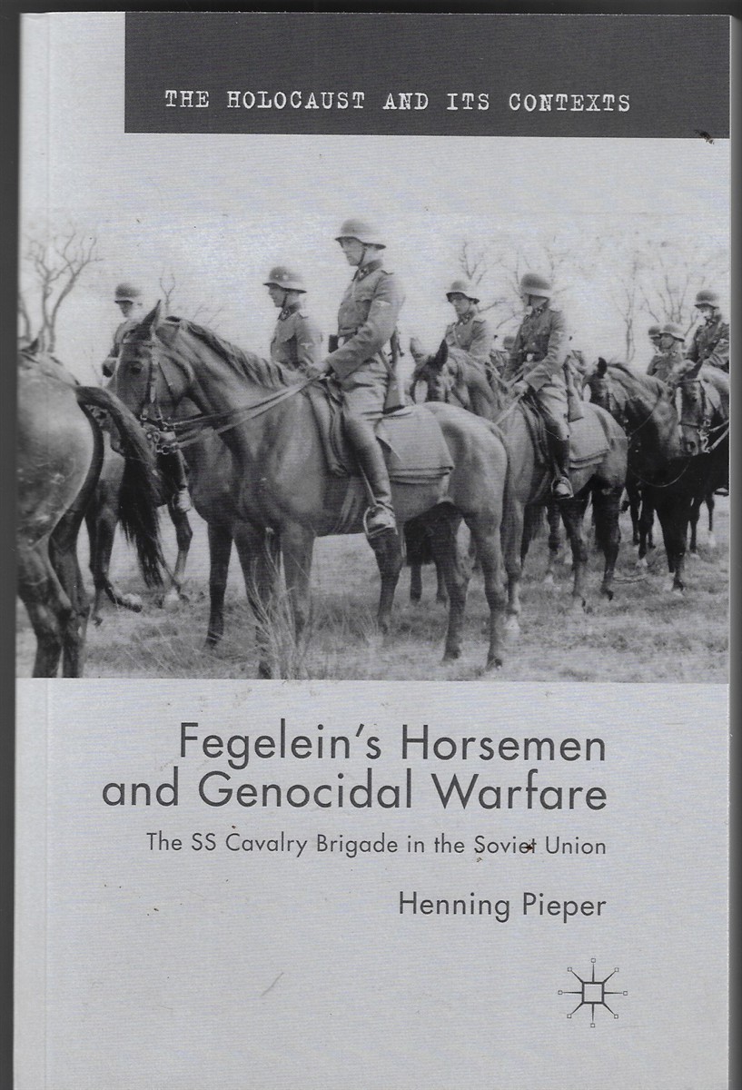 Fegelein's Horsemen and Genocidal Warfare; The SS Cavalry Brigade in the Soviet Union
