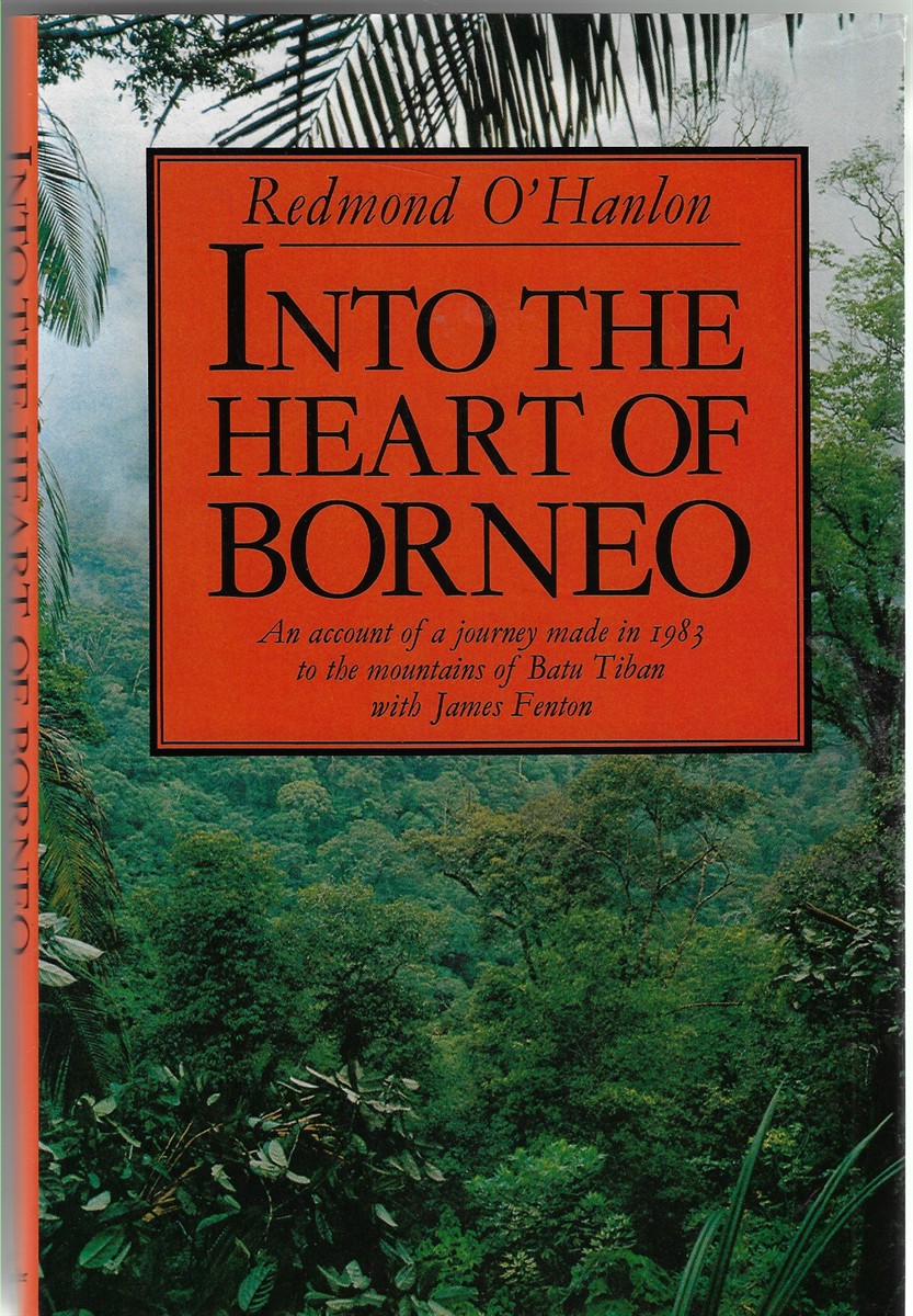 Into the Heart of Borneo [Signed by the Author]; An Account of a Journey Made in 1983 to the Mountains of Batu Tiban with James Fenton
