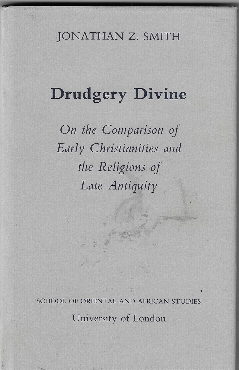 Drudgery Divine; On the Comparison of Early Christianities and the Religions of Late Antiquity