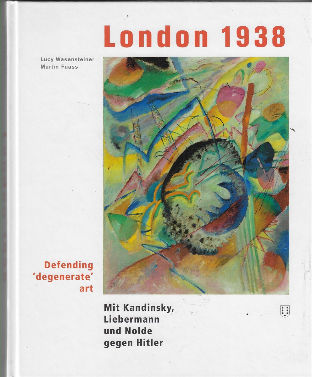 Image for London 1938 - Defending 'Degenerate' Art; Mit Kandinsky, Liebermann und Nolde gegen Hitler London 1938 - Defending 'Degenerate' Art; Mit Kandinsky, Liebermann und Nolde gegen Hitler