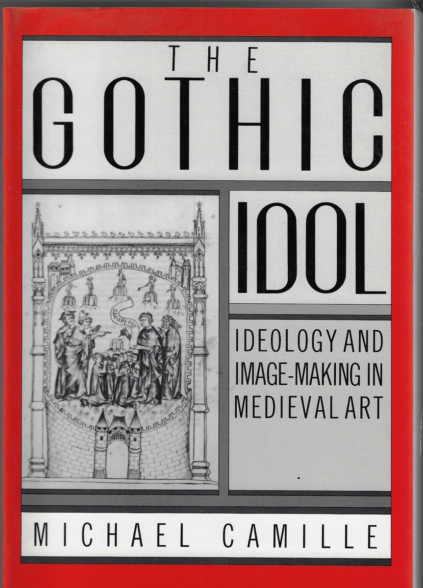 The Gothic Idol; Ideology and Image-Making in Medieval Art