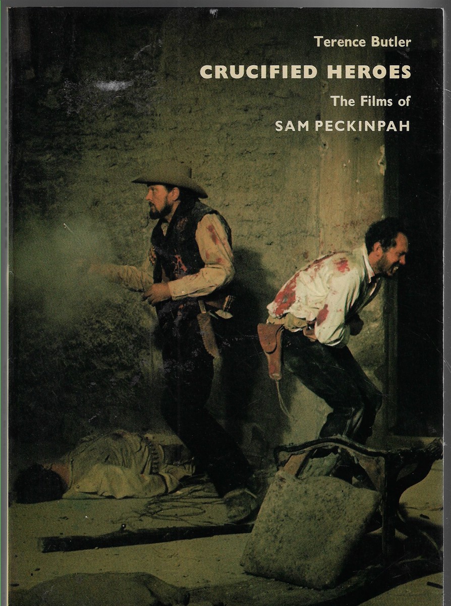 Crucified Heroes; Films of Sam Peckinpah