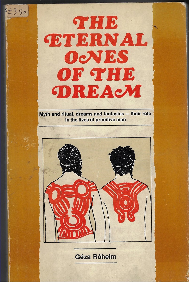 The Eternal Ones of the Dream; A Psychoanalytic Interpretation of Australian Myth and Ritual
