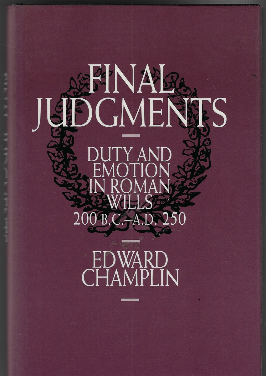 Final Judgments [Signed by the Author]; Duty and Emotion in Roman Wills, 200 B. C. -A. D. 250