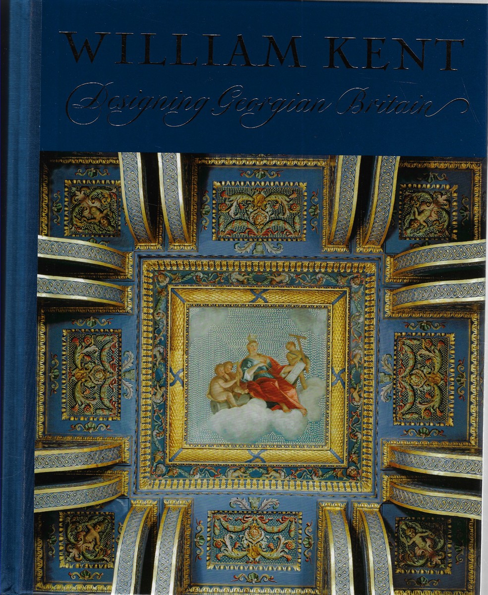 Image for William Kent; Designing Georgian Britain William Kent; Designing Georgian Britain
