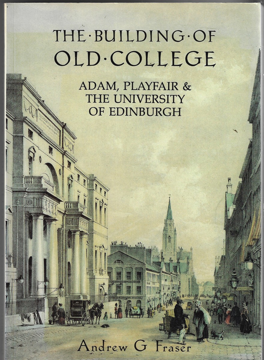 Image for The Building of Old College; Adam, Playfair and the University of Edinburgh The Building of Old College; Adam, Playfair and the University of Edinburgh