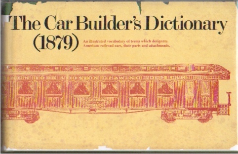 Image for The Car-Builder's Dictionary  An Illustrated Vocabulary of Terms Which Designate American Railroad Cars, Their Parts and Attachments