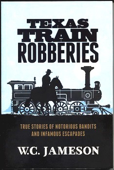 Image for Texas Train Robberies True Stories of Notorious Bandits and Infamous Escapades