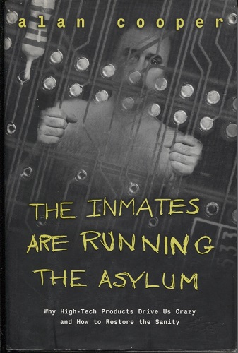 Image for The Inmates Are Running the Asylum Why High-Tech Products Drive Us Crazy and How to Restore the Sanity
