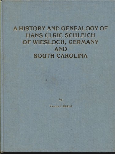 Image for A History and Genealogy of Hans Ulric Schleich of Wiesloch, Germany and South Carolina