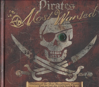 Image for Pirates Most Wanted--thirteen Of The Most Bloodthirsty Pirates Ever To Sail The High Seas