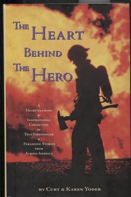 The Heart Behind The Hero A Heartwarming & Inspirational Collection of True Firefighter & Paramedic Stories from Across America