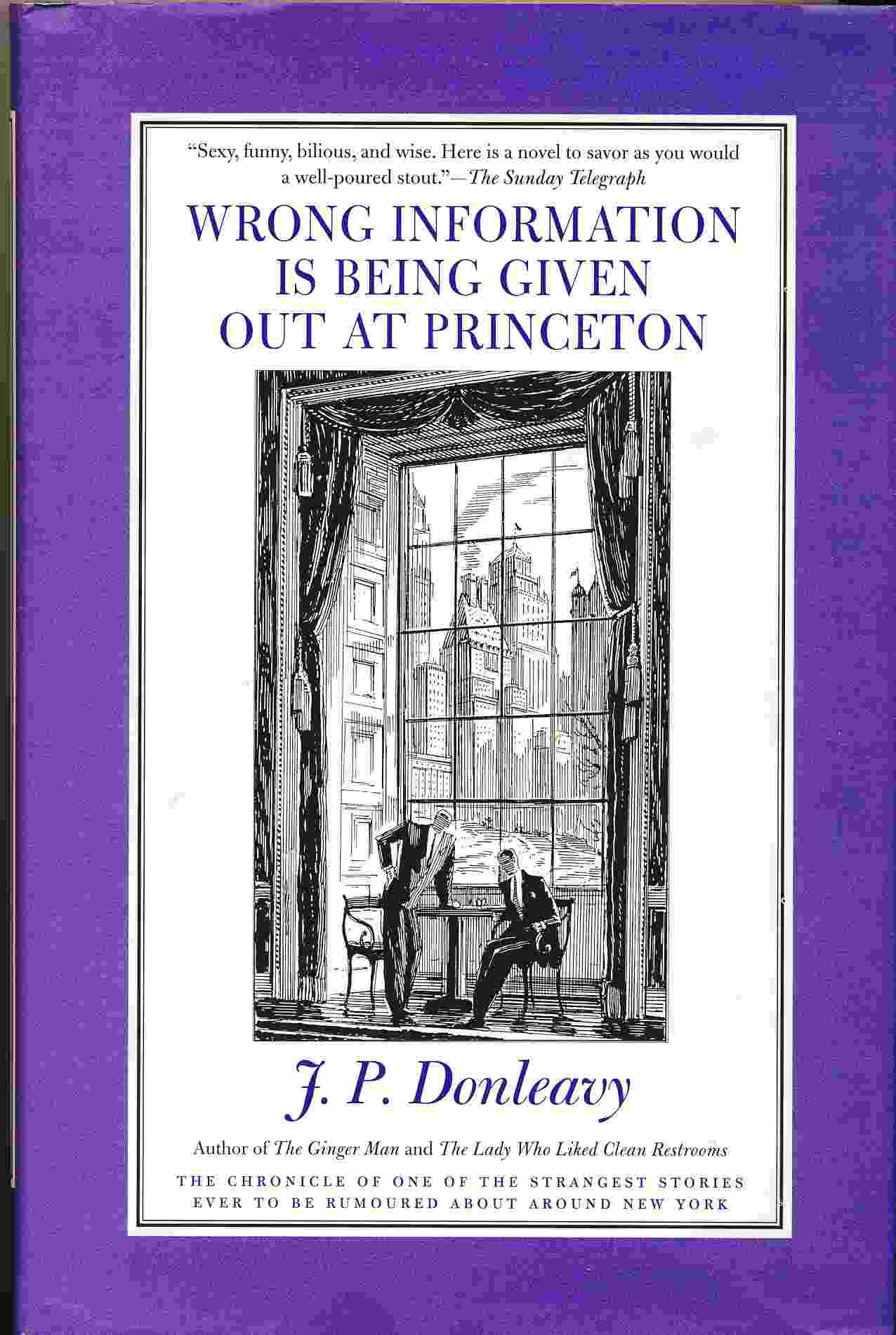 DONLEAVY, J. P. - Wrong Information Is Being Given out at Princeton the Chronicle of One of the Strangest Stories Ever to Be Rumoured About Around New York