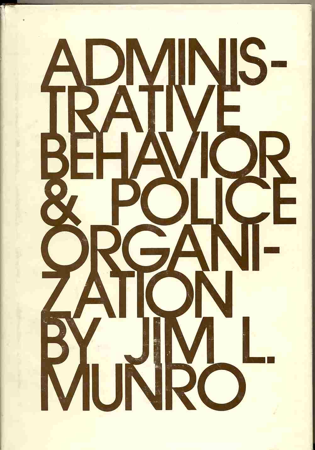 MUNRO, JIM L. - Administrative Behavior and Police Organization, Being a Volume of the Criminal Justice Text Series