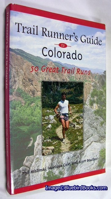 MILINSKI, PHIL & MONIQUE COLE & SCOTT BOULBOL - Trail Runner's Guide to Colorado 50 Great Trail Runs