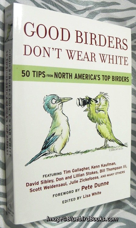 WHITE, LISA & PETE DUNNE - Good Birders Don't Wear White 50 Tips from North America's Top Birders