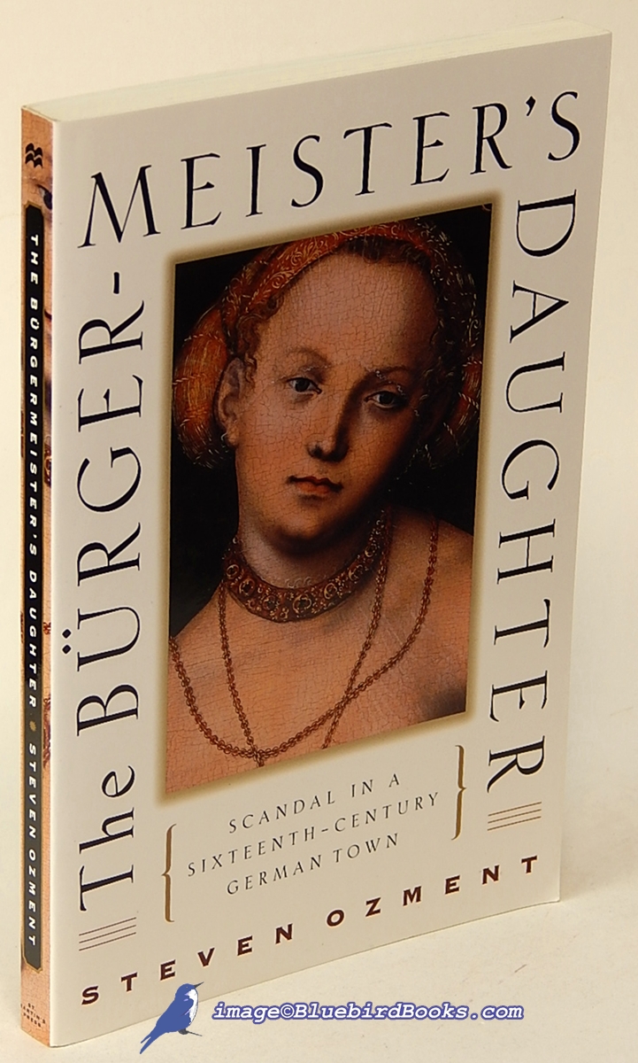 OZMENT, STEVEN E. - The Burgermeister's Daughter: Scandal in a Sixteenth-Century German Town