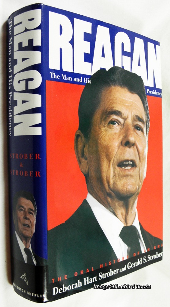 STROBER, GERALD & DEBORAH HART STROBER - Reagan: The Man and His Presidency the Oral History of an Era