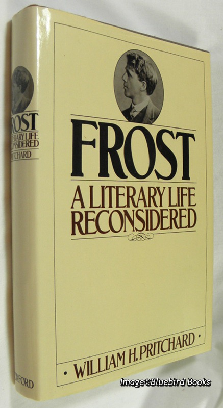 PRITCHARD, WILLIAM H. - Frost a Literary Life Reconsidered