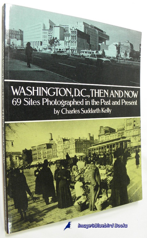 KELLY, CHARLES SUDDARTH - Washington, D.C. , Then and Now 69 Sites Photographed in the Past and Present