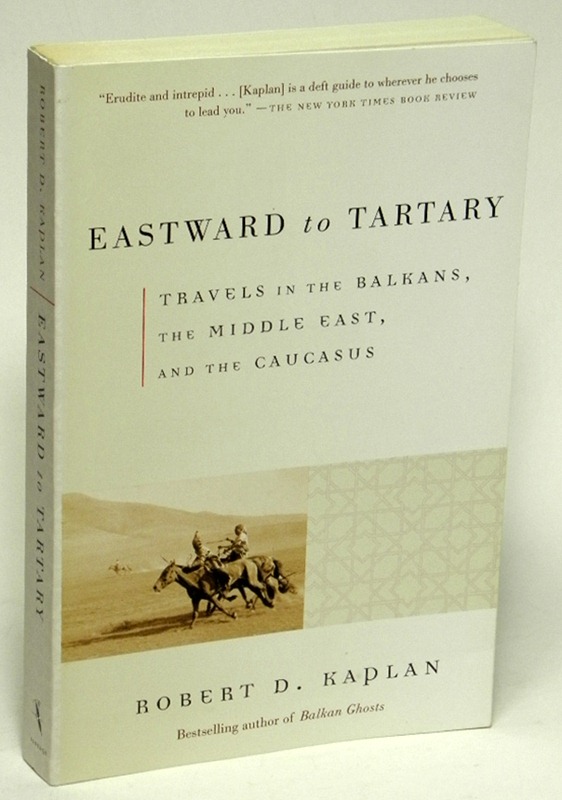 KAPLAN, ROBERT D. - Eastward to Tartary : Travels in the Balkans, the Middle East, and the Caucasus