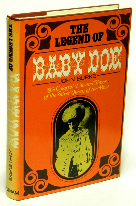 BURKE, JOHN - The Legend of Baby Doe the Life and Times of the Silver Queen of the West