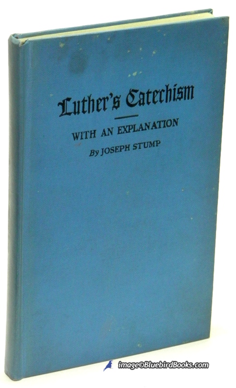 STUMP, JOSEPH - An Explanation of Luther's Small Catechism: A Handbook for the Catechetical Class (Revised Edition)