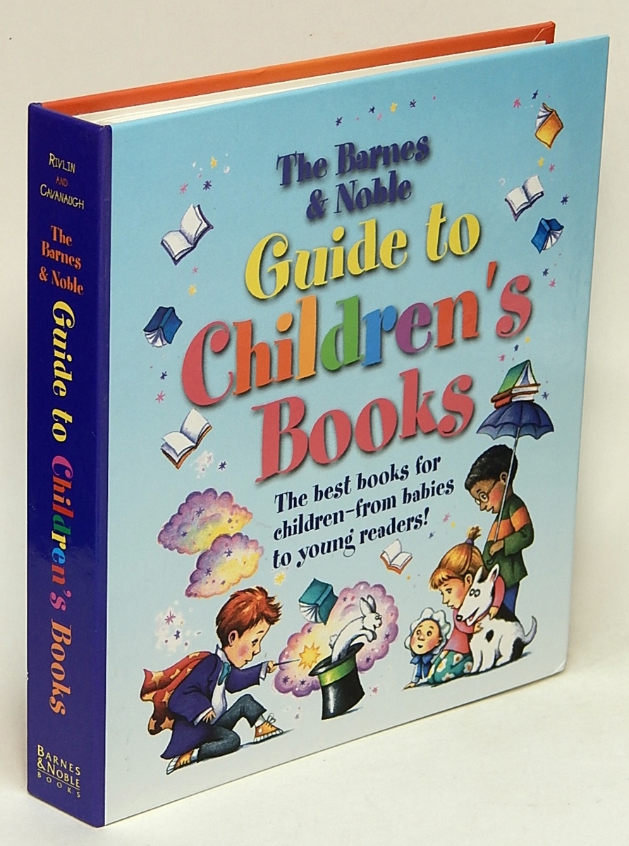 RIVLIN, HOLLY; CAVANAUGH, MICHAEL (WRITERS AND COLLECTORS); FREEMAN, JOHN; JONES, BRENN (EDITORS) - The Barnes and Noble Guide to Children's Books the Best Books for Children--from Babies to Young Readers!