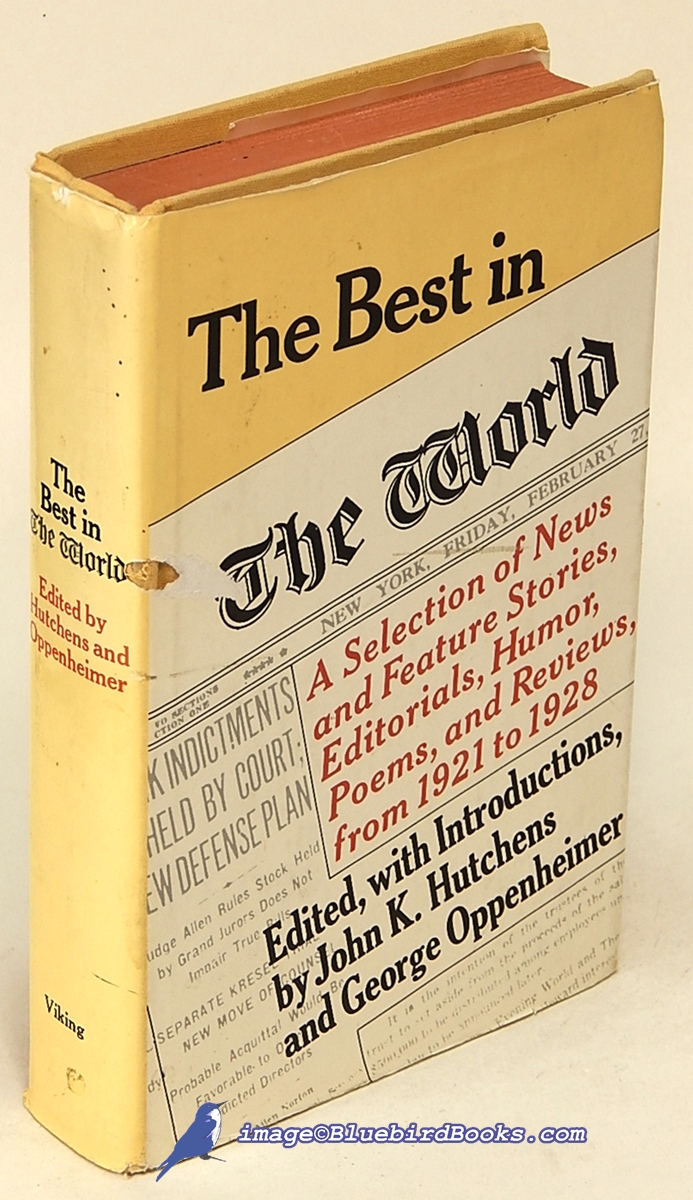 HUTCHENS, JOHN K.; OPPENHEIMER, GEORGE (EDITORS) - The Best in the World: A Selection of News and Feature Stories, Editorials, Humor, Poems and Reviews from 1921 to 1928 [the New York World]