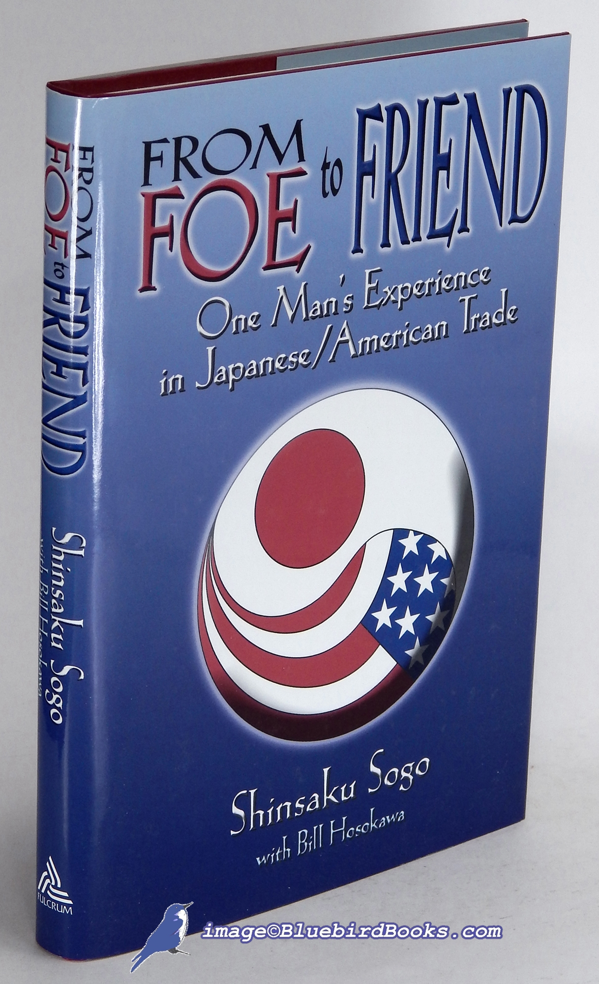 SOGO, SHINSAKUY; HOSOKAWA, BILL - From Foe to Friend: One Man's Experience in Japanese/American Trade