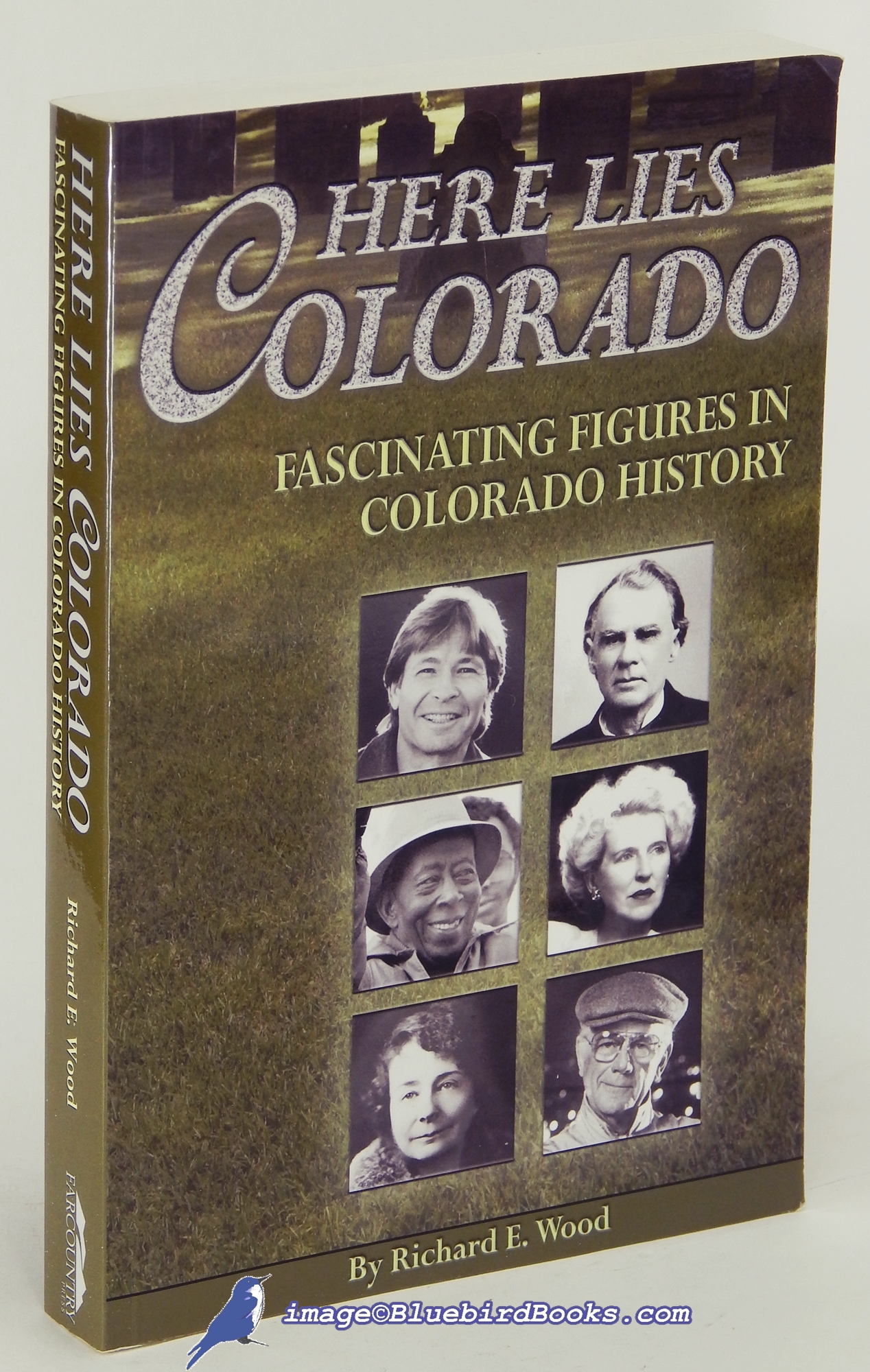 WOOD, RICHARD E. - Here Lies Colorado: Fascinating Figures in Colorado History