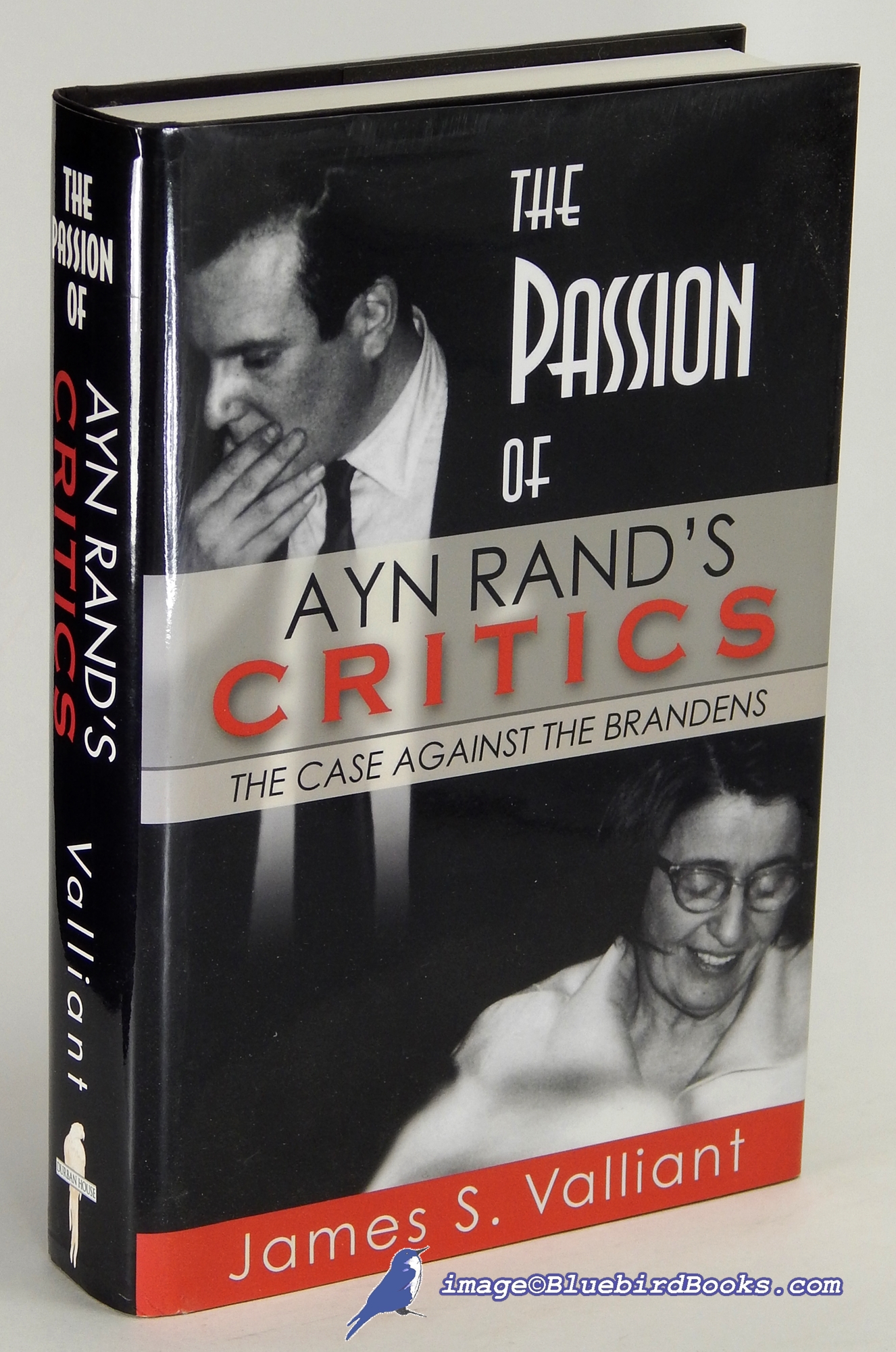 VALLIANT, JAMES S. - The Passion of Ayn Rand's Critics: The Case Against the Brandens