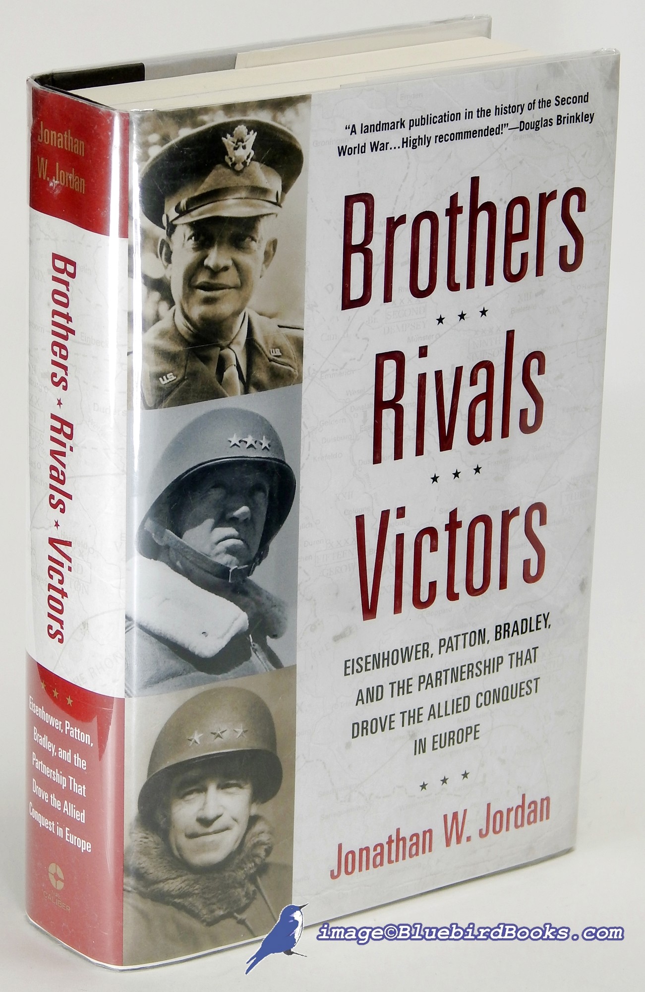 JORDAN, JONATHAN W. - Brothers, Rivals, Victors: Eisenhower, Patton, Bradley and the Partnership That Drove the Allied Conquest in Europe