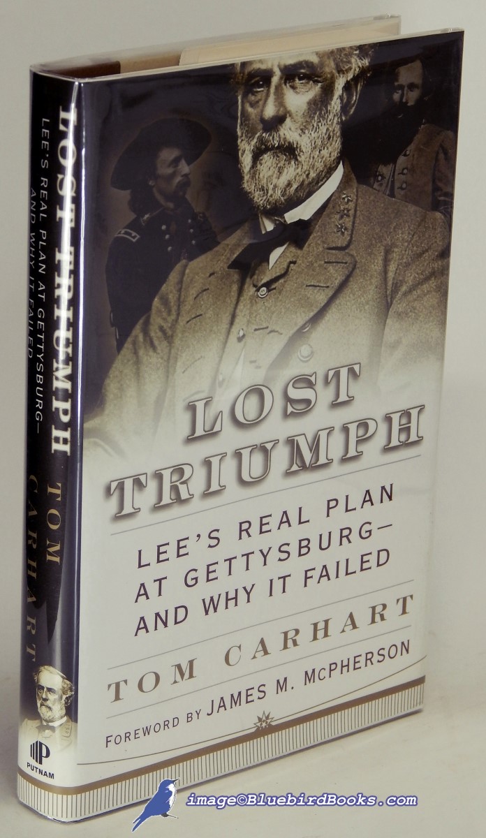 CARHART, TOM - Lost Triumph: Lee's Real Plan at Gettysburg--and Why It Failed