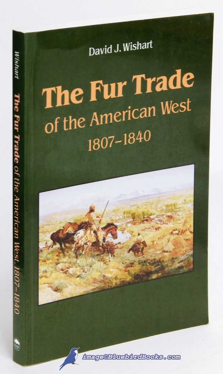WISHART, DAVID J. - The Fur Trade of the American West, 1807-1840: A Geographical Synthesis